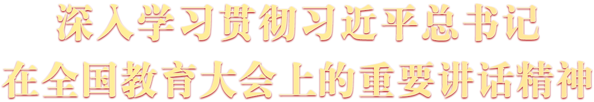 深人学习贯彻习近平总书记在全国教育大会上的重要讲话精神