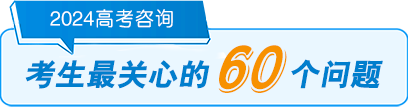 2024高考咨询-考生最关心的60个问题